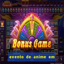 evento de anime em sp hoje